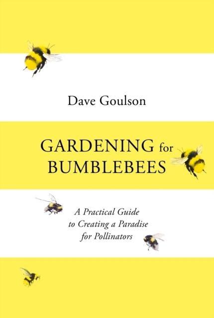 GARDENING FOR BUMBLEBEES: A PRACTICAL GUIDE TO CREATING A PARADISE FOR POLLINATORS