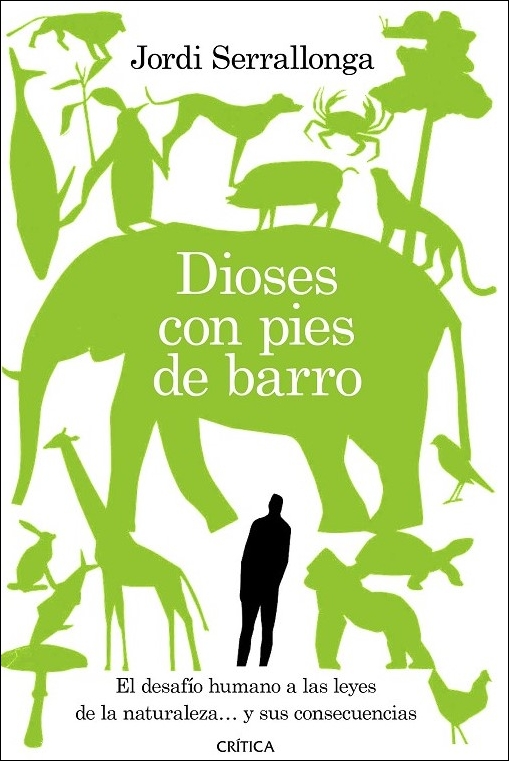 DIOSES CON PIES DE BARRO. EL DESAFÍO HUMANO A LAS LEYES DE LA NATURALEZA... Y SUS CONSECUENCIAS 1