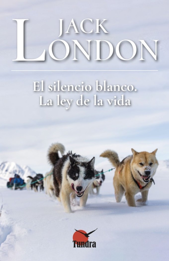 JACK LONDON. EL SILENCIO BLANCO LA LEY DE LA VIDA