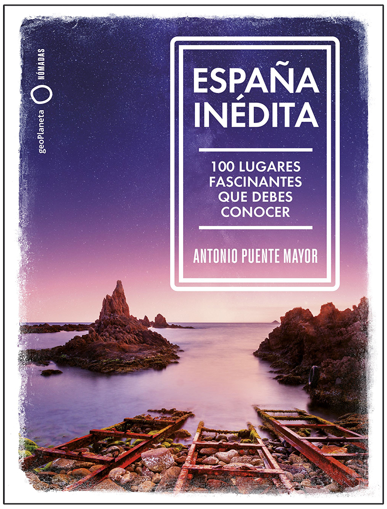 ESPAÑA INÉDITA. 100 LUGARES FASCINANTES QUE DEBES CONOCER 1