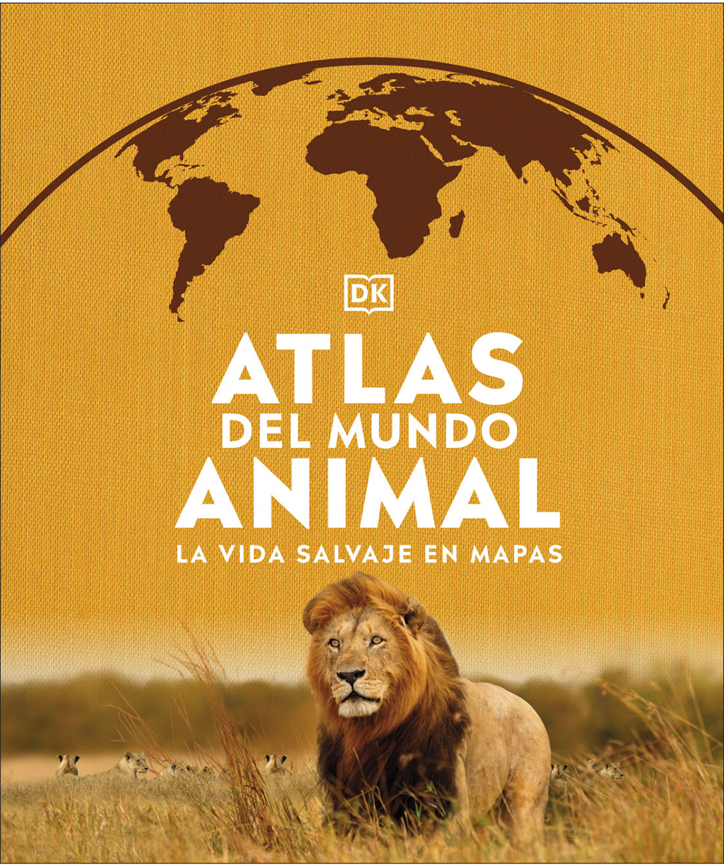 ATLAS DEL MUNDO ANIMAL. LA VIDA SALVAJE EN MAPAS