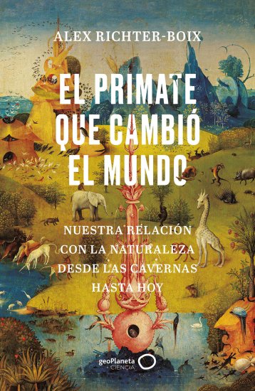 EL PRIMATE QUE CAMBIÓ EL MUNDO. NUESTRA RELACIÓN CON LA NATURALEZA DESDE LAS CAVERNAS HASTA HOY 1