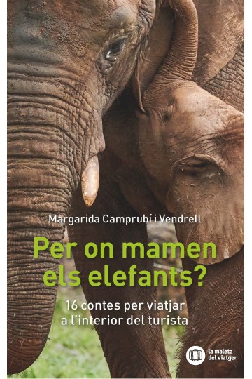 PER ON MAMEN ELS ELEFANTS? 16 CONTES PER VIATJAR A L'INTERIOR DEL TURISTA