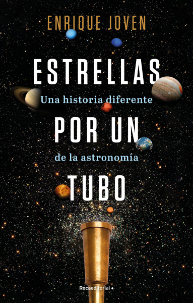 ESTRELLAS POR UN TUBO. UNA HISTORIA DIFERENTE DE LA ASTRONOMÍA 1