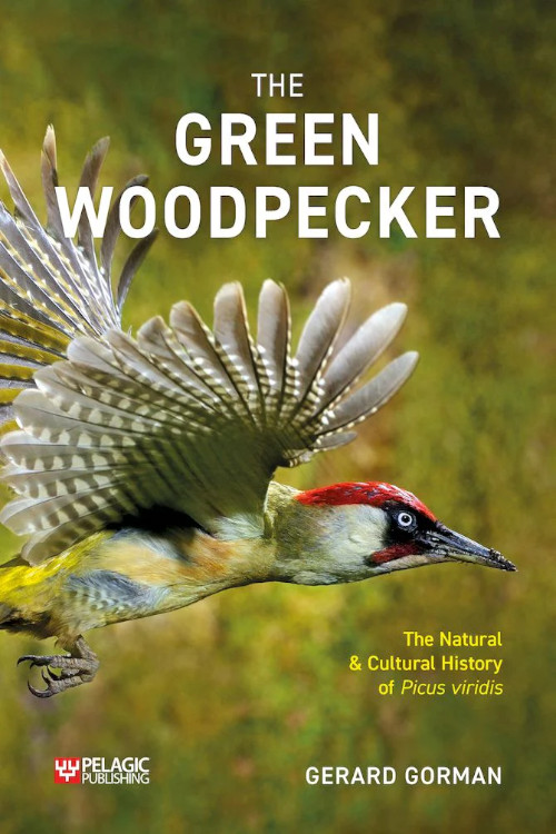 THE GREEN WOODPECKER. THE NATURAL & CULTURAL HISTORY OF PICUS VIRIDIS