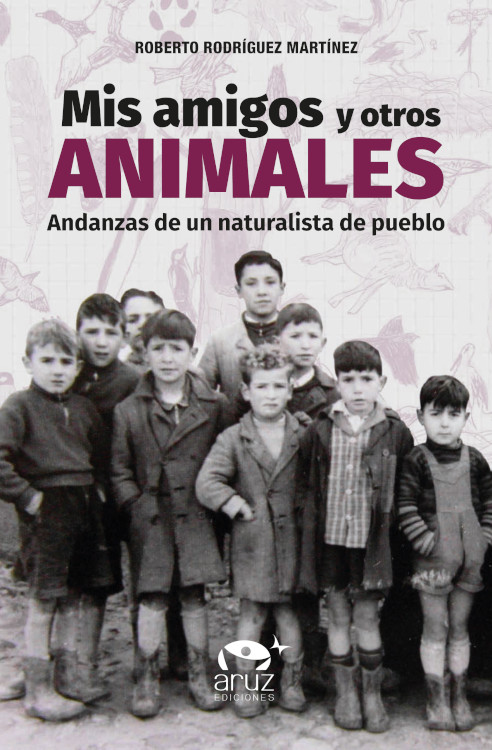 MIS AMIGOS Y OTROS ANIMALES. ANDANZAS DE UN NATURALISTA DE PUEBLO 1