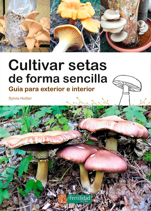 CULTIVAR SETAS DE FORMA SENCILLA. GUÍA PARA EXTERIOR E INTERIOR 1