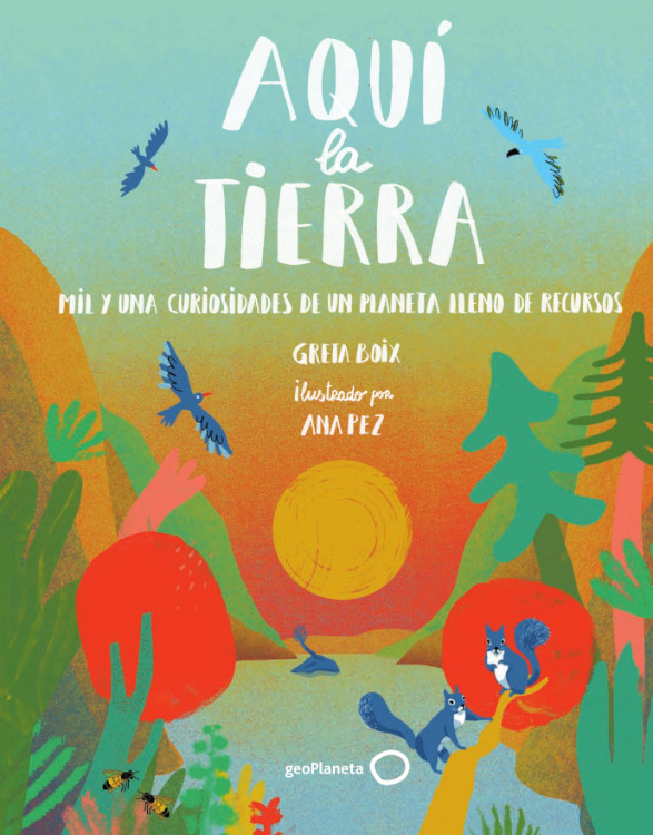 AQUÍ LA TIERRA. MIL Y UNA CURIOSIDADES DE UN PLANETA LLENO DE RECURSOS 1