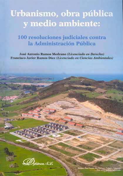URBANISMO, OBRA PÚBLICA Y MEDIO AMBIENTE. 100 RESOLUCIONES JUDICIALES CONTRA LA ADMINISTRACIÓN PÚBLICA 1