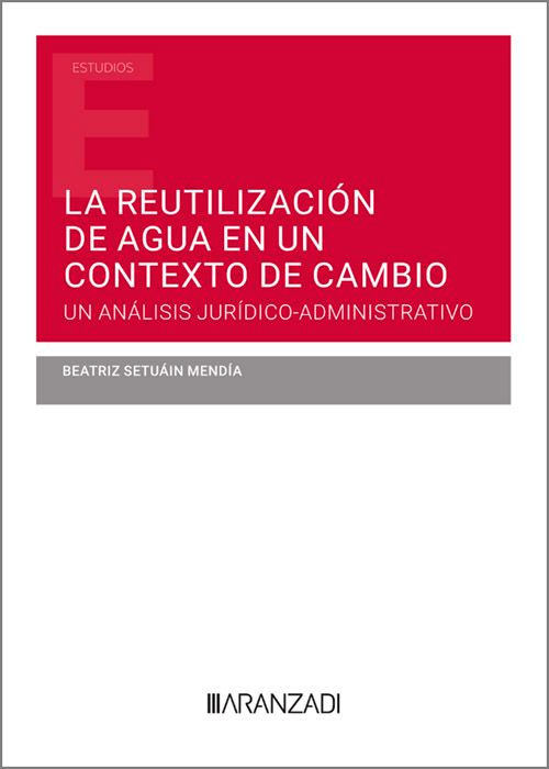 LA REUTILIZACIÓN DE AGUA EN UN CONTEXTO DE CAMBIO. UN ANÁLISIS JURÍDICO-ADMINISTRATIVO 1