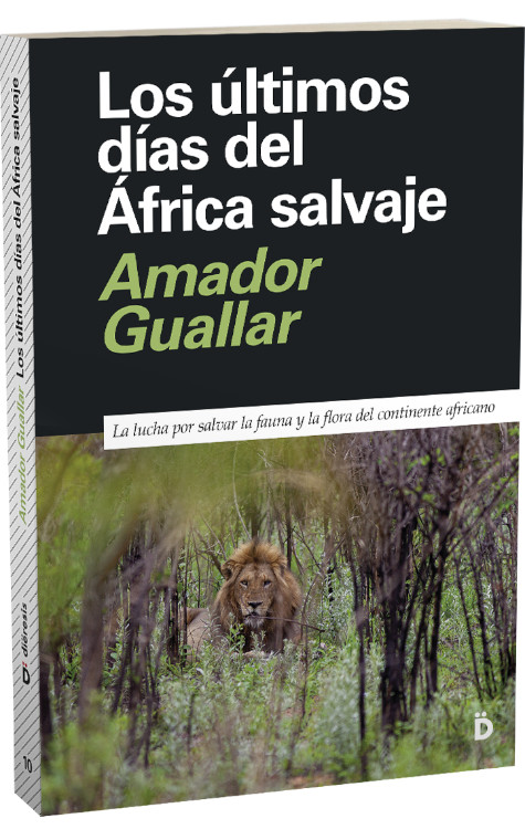 LOS ÚLTIMOS DÍAS DEL ÁFRICA SALVAJE. LA LUCHA POR SALVAR LA FAUNA Y LA FLORA DEL CONTINENTE AFRICANO 1