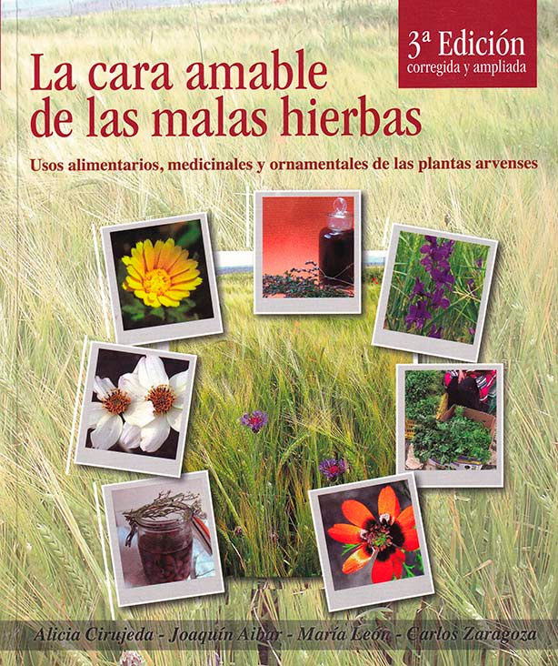 LA CARA AMABLE DE LAS MALAS HIERBAS. USOS ALIMENTARIOS, MEDICINALES Y ORNAMENTALES DE LAS PLANTAS ARVENSES