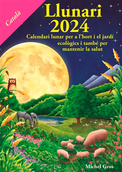CALENDARI LLUNARI 2024. CALENDARI LUNAR PER A L\'HORT I EL JARDÍ I TAMBÉ PER MANTENIR LA SALUT 1