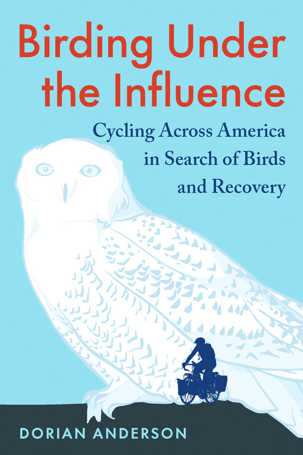 BIRDING UNDER THE INFLUENCE. CYCLING ACROSS AMERICA IN SEARCH OF BIRDS AND RECOVERY