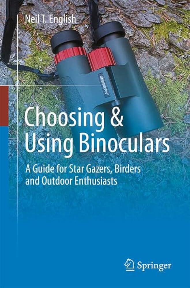 CHOOSING AND USING BINOCULARS A GUIDE FOR STAR GAZERS, BIRDERS AND OUTDOOR ENTHUSIASTS