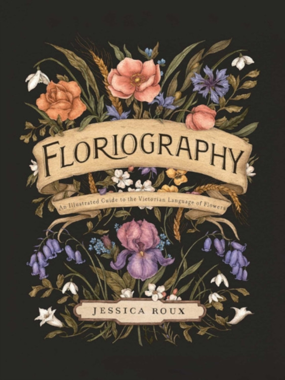 FLORIOGRAPHY. AN ILLUSTRATED GUIDE TO THE VICTORIAN LANGUAGE OF FLOWERS 1