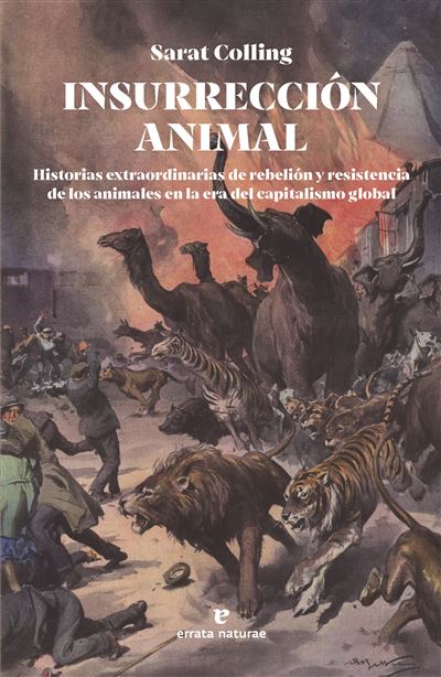 INSURRECCIÓN ANIMAL. HISTORIAS EXTRAORDINARIAS DE RESISTENCIA Y REBELIÓN DE LOS ANIMALES EN LA ERA DEL CAPITALISMO GLOBAL
 1
