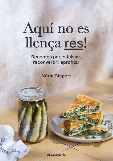 AQUÍ NO ES LLENÇA RES! RECEPTES PER ESTALVIAR, RECONVERTIR I APROFITAR 1