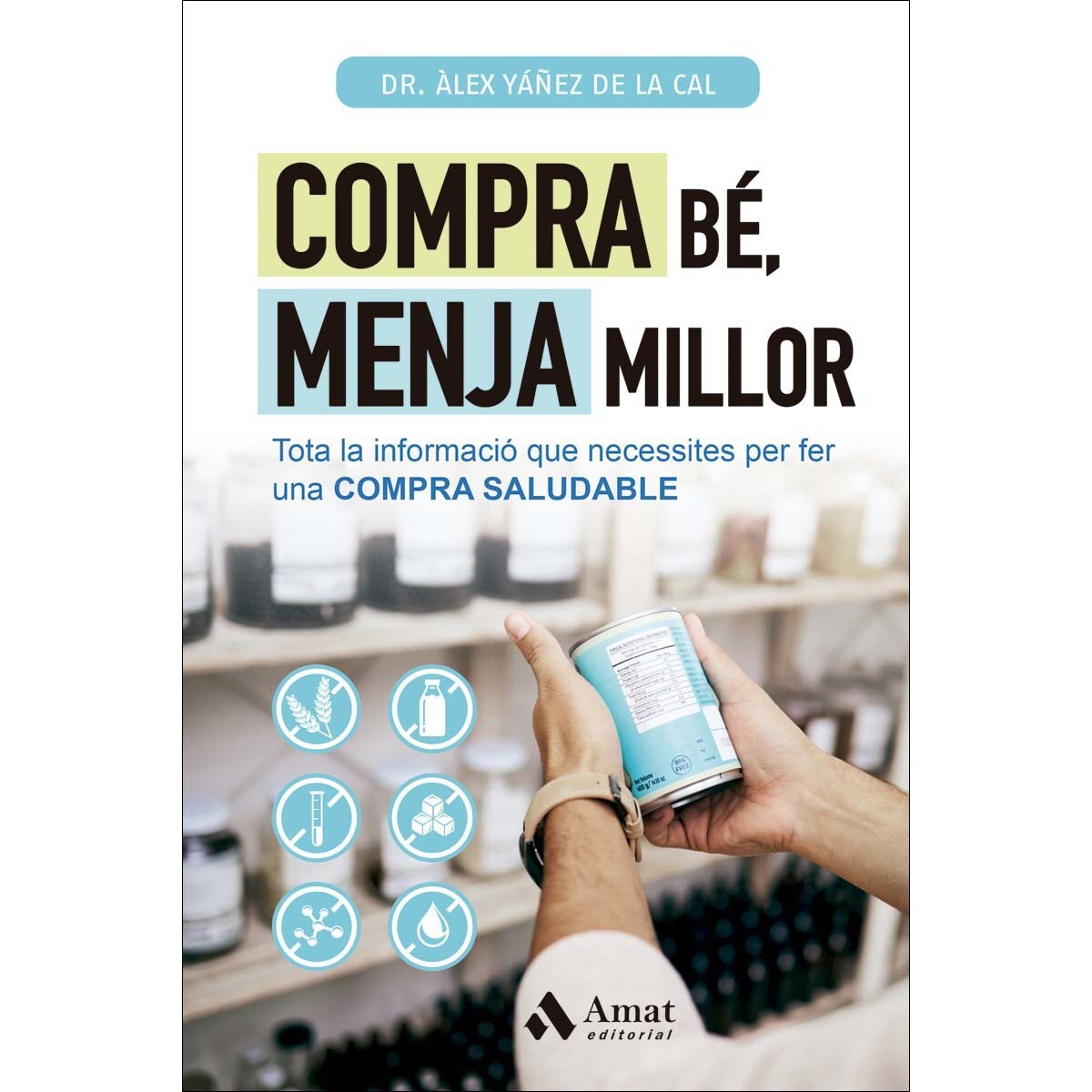 COMPRA BÉ, MENJA MILLOR. TOTA LA INFORMACIÓ QUE NESESSITES PER FER UNA COMPRA SALUDABLE 1