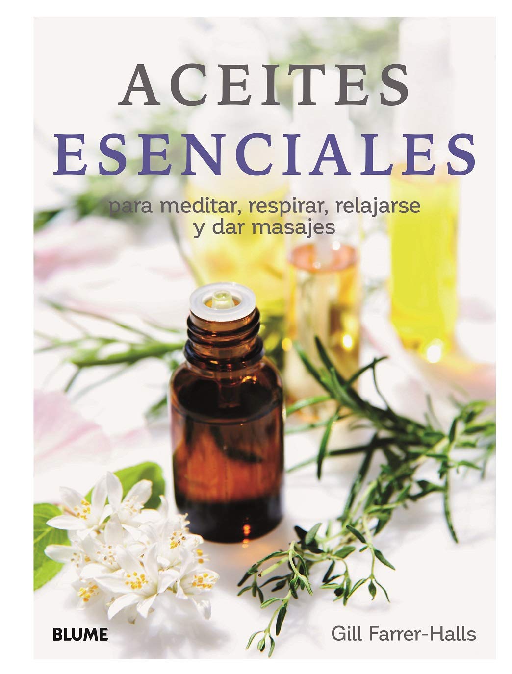 ACEITES ESENCIALES. PARA MEDITAR, RESPIRAR, RELAJARSE Y DAR MASAJES