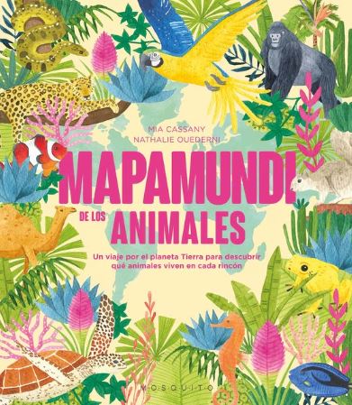 MAPAMUNDI DE LOS ANIMALES. UN VIAJE POR EL PLANETA TIERRA PARA DESCUBRIR QUE ANIMALES VIVEN EN CADA