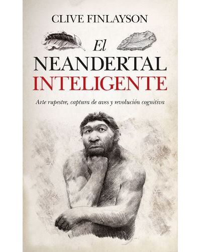 EL NEANDERTAL INTELIGENTE. ARTE RUPESTRE, CAPTURA DE AVES Y REVOLUCIÓN COGNITIVA 1