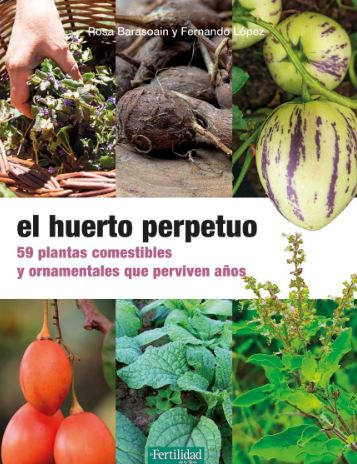 EL HUERTO PERPETUO. 59 PLANTAS COMESTIBLES Y ORNAMENTALES QUE PERVIVEN AÑOS 1