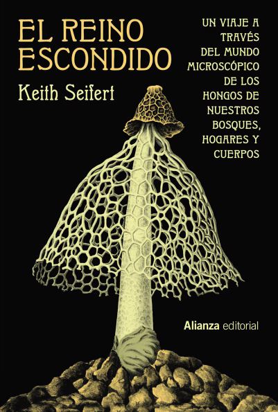 EL REINO ESCONDIDO. UN VIAJE A TRAVÉS DEL MUNDO MICROSCÓPICO DE LOS HONGOS DE NUESTROS BOSQUES, HOGARES Y CUERPOS 1