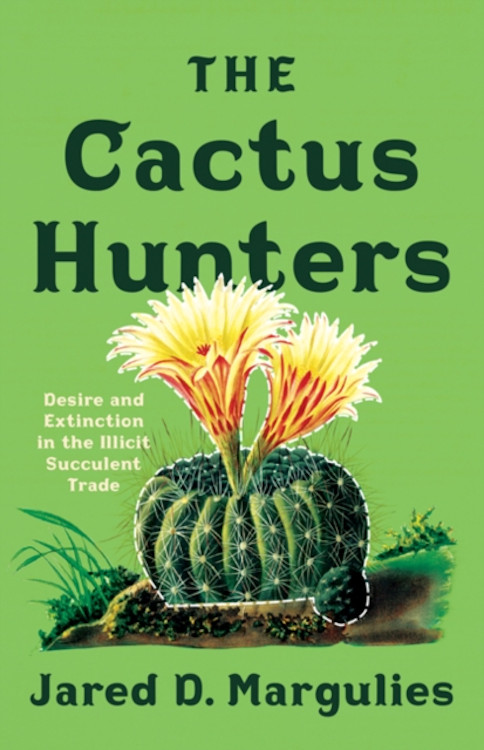 THE CACTUS HUNTERS: DESIRE AND EXTINCTION IN THE ILLICIT SUCCULENT TRADE