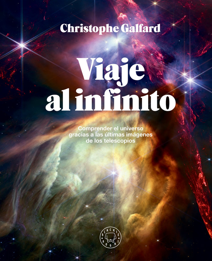 VIAJE AL INFINITO. COMPRENDER EL UNIVERSO GRACIAS A LAS ÚLTIMAS IMÁGENES DE LOS TELESCOPIOS