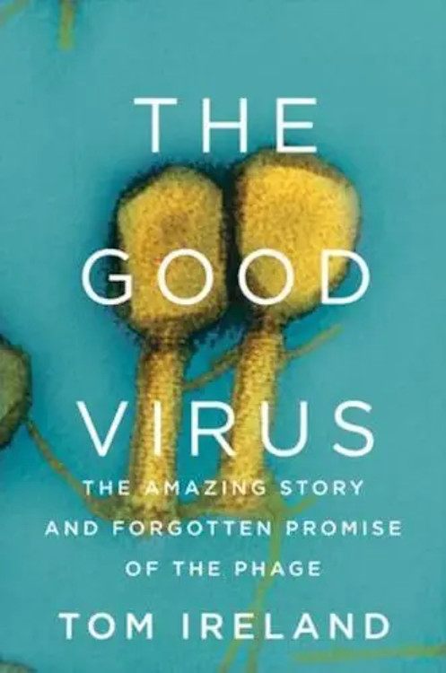 THE GOOD VIRUS. THE AMAZING STORY AND FORGOTTEN PROMISE OF THE PHAGE 1