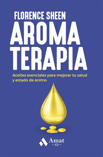 AROMATERAPIA CON ACEITES ESENCIALES. REMEDIOS NATURALES PARA MEJORAR TU SALUD Y ESTADO DE ÁNIMO 1