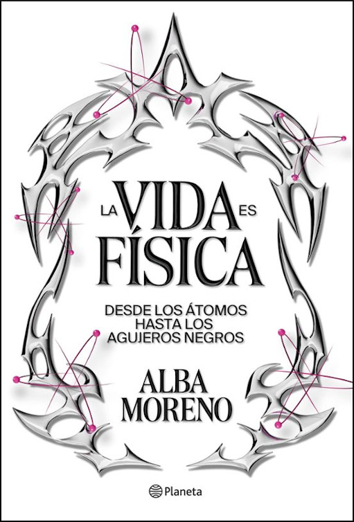 LA VIDA ES FÍSICA. DESDE LOS ÁTOMOS HASTA LOS AGUJEROS NEGROS 1