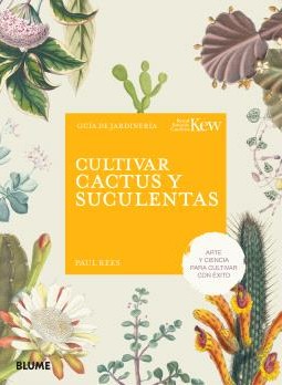 CULTIVAR CATUS Y SUCULENTAS. ARTE Y CIENCIA PARA CULTIVAR CON ÉXITO
