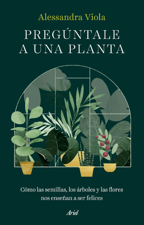 PREGÚNTALE A UNA PLANTA. CÓMO LAS SEMILLAS, LOS ÁRBOLES Y LAS FLORES NOS ENSEÑAN A SER FELICES 1