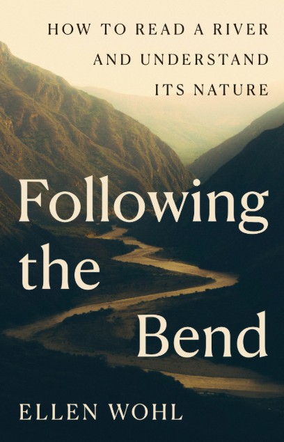 FOLLOWING THE BEND: HOW TO READ A RIVER AND UNDERSTAND ITS NATURE 1