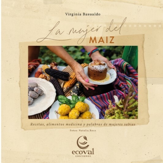 LA MUJER DEL MAIZ. RECETAS, ALIMENTOS MEDICINA Y PALABRAS DE MUJERES SABIAS 1