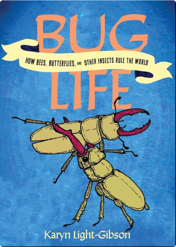 BUG LIFE: HOW BEES, BUTTERFLIES, AND OTHER INSECTS RULE THE WORLD 1