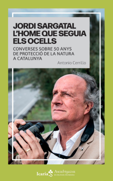 JORDI SARGATAL. L'HOME QUE SEGUIA ELS OCELLS. CONVERSES SOBRE 50 ANYS DE PROTECCIÓ DE LA NATURA A CATALUNYA 1