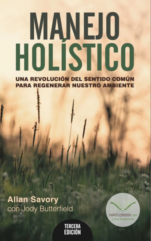 MANEJO HOLÍSTICO. UNA REVOLUCIÓN DEL SENTIDO COMÚN PARA REGENERAR NUESTRO AMBIENTE 1