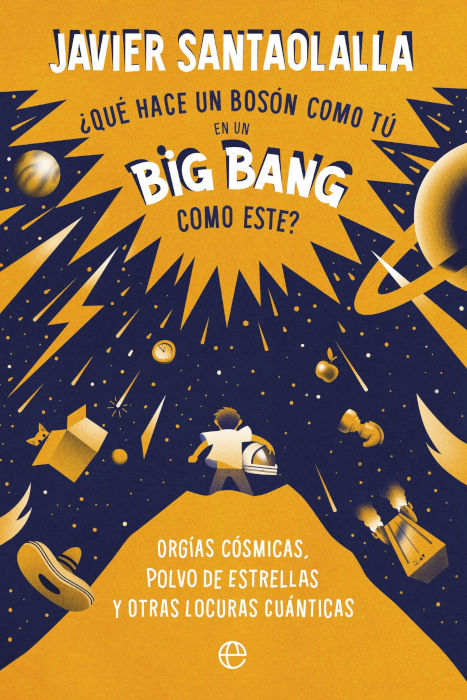 ¿QUÉ HACE UN BOSÓN COMO TÚ EN UN BIG BANG COMO ESTE? ORGIAS CÓSMICAS, POLVO DE ESTRELLAS Y OTRAS LOCURAS CUÁNTICAS 1
