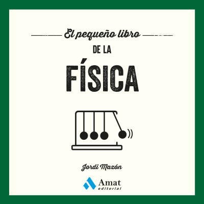 EL PEQUEÑO LIBRO DE LA FÍSICA. UN RECORRIDO ESENCIAL POR EL MUNDO DE LA FÍSICA 1