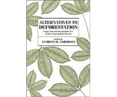 ALTERNATIVES TO DEFORESTATION. STEPS TOWARD SUSTAINABLE USE OF THE AMAZON RAIN FOREST                                                                 