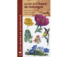 GUIDE DES FLEURS DE MONTAGNE. ALPES, PYRENEES, VOSGUES, JURA, MASSIF CENTRAL