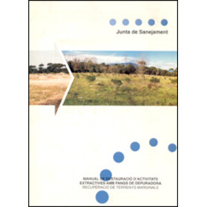 JUNTA DE SANEJAMENT. MANUAL DE RESTAURACIÓ D'ACTIVITATS EXTRACTIVES AMB FANGS DE DEPURADORA. RECUPERACIÓ DE TERRENYS MARGINALS