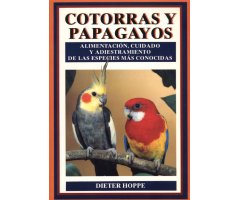 COTORRAS Y PAPAGAYOS. ALIMENTACIÓN, CUIDADO Y ADIESTRAMIENTO DE LAS ESPECIES MÁS CONOCIDAS                                                            