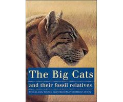 THE BIG CATS AND THEIR FOSSIL RELATIVES: AN ILLUSTRATED GUIDE TO THEIR EVOLUTION AND NATURAL HISTORY