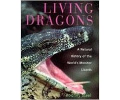 LIVING DRAGONS: THE WORLD\'S MONITOR LIZARDS- A NATURAL HISTORY OF VARANIDS                                                                           