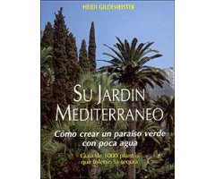 SU JARDÍN MEDITERRÁNEO. CÓMO CREAR UN PARAÍSO VERDE CON POCO AGUA