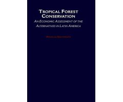 TROPICAL FOREST CONSERVATION. AN ECONOMIC ASSESSMENT OF THE ALTERNATIVES IN LATIN AMERICAN